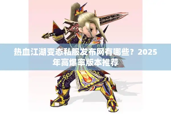 热血江湖变态私服发布网有哪些?2025年高爆率版本推荐 热血江湖变态私服发布网有哪些?2025年高爆率版本推荐
