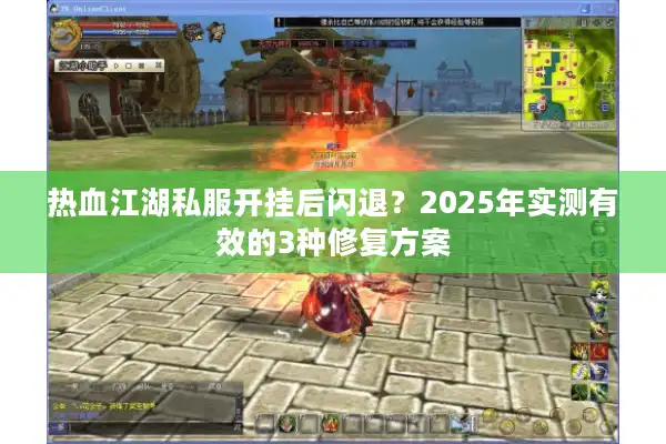 热血江湖私服开挂后闪退？2025年实测有效的3种修复方案