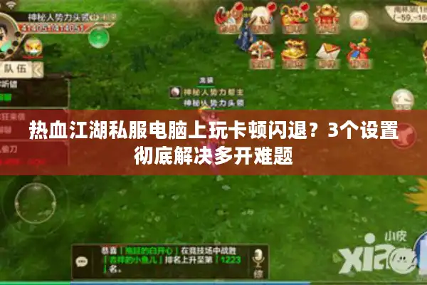 热血江湖私服电脑上玩卡顿闪退?3个设置彻底解决多开难题 热血江湖私服电脑上玩卡顿闪退?3个设置彻底解决多开难题