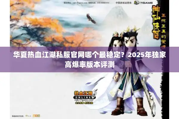 华夏热血江湖私服官网哪个最稳定?2025年独家高爆率版本评测 华夏热血江湖私服官网哪个最稳定?2025年独家高爆率版本评测