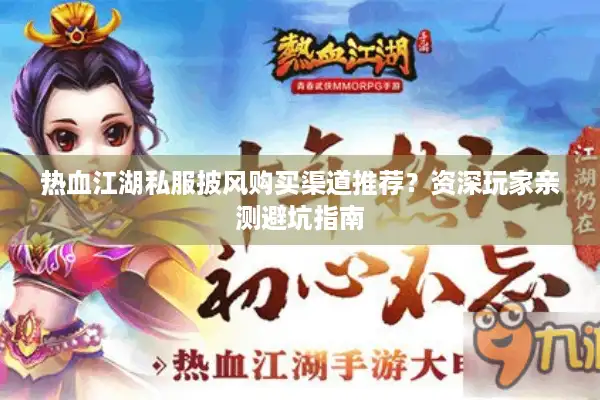热血江湖私服披风购买渠道推荐？资深玩家亲测避坑指南
