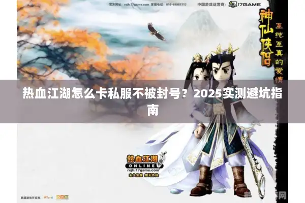 热血江湖怎么卡私服不被封号？2025实测避坑指南