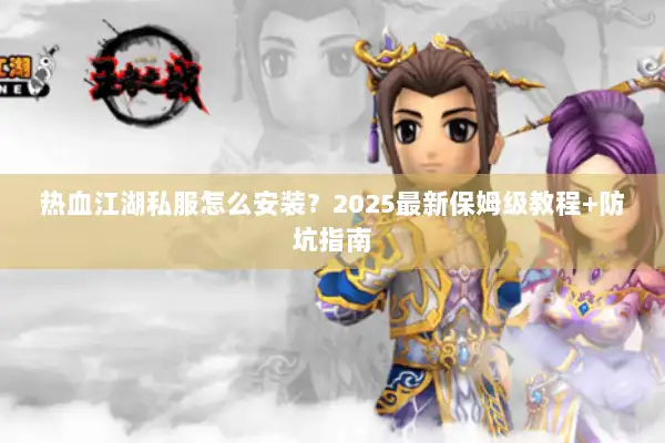 热血江湖私服怎么安装？2025最新保姆级教程+防坑指南