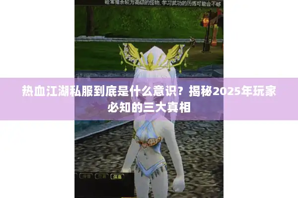 热血江湖私服到底是什么意识?揭秘2025年玩家必知的三大真相 热血江湖私服到底是什么意识?揭秘2025年玩家必知的三大真相