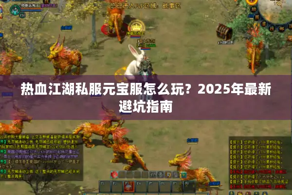 热血江湖私服元宝服怎么玩?2025年最新避坑指南 热血江湖私服元宝服怎么玩?2025年最新避坑指南
