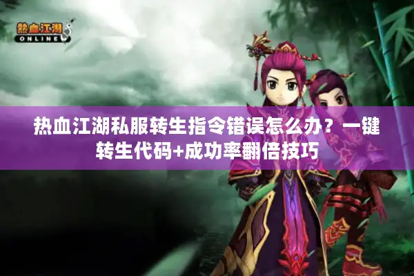 热血江湖私服转生指令错误怎么办？一键转生代码+成功率翻倍技巧