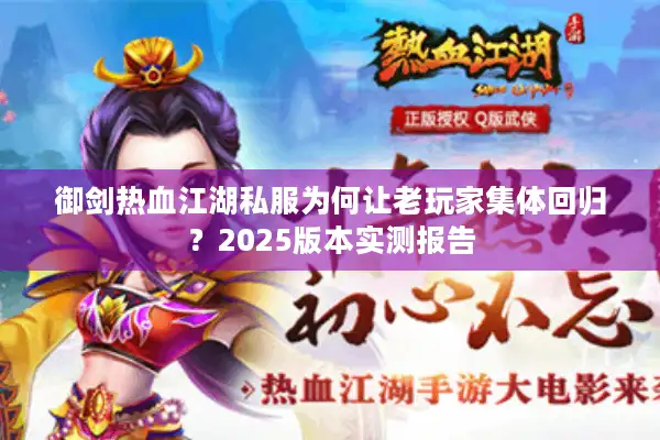 御剑热血江湖私服为何让老玩家集体回归？2025版本实测报告