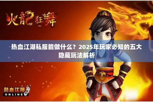 热血江湖私服能做什么？2025年玩家必知的五大隐藏玩法解析