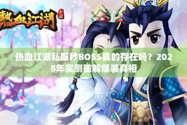 热血江湖私服秒BOSS真的存在吗？2025年实测破解爆装真相