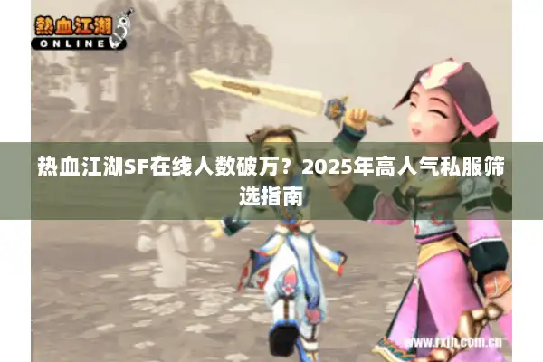 热血江湖SF在线人数破万？2025年高人气私服筛选指南