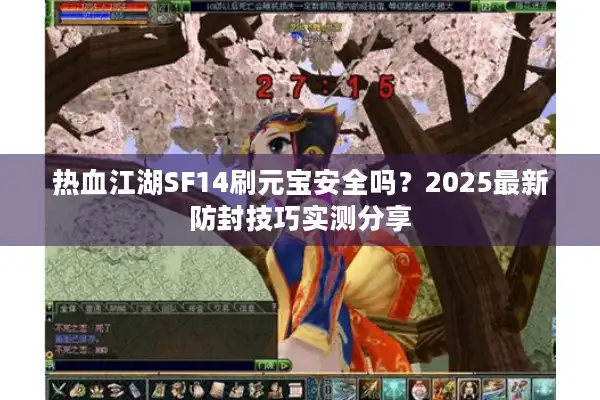 热血江湖SF14刷元宝安全吗?2025最新防封技巧实测分享 热血江湖SF14刷元宝安全吗?2025最新防封技巧实测分享