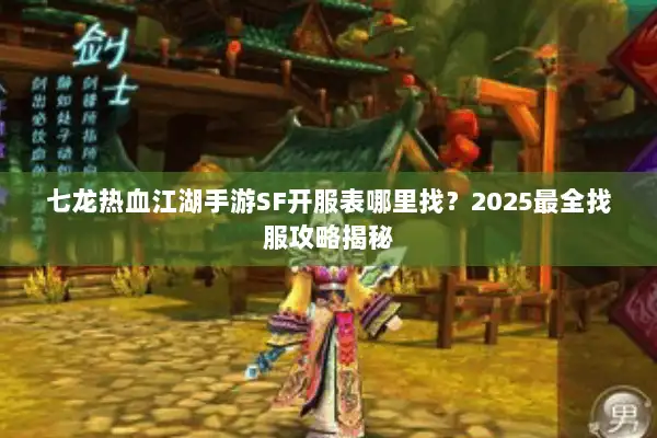 七龙热血江湖手游SF开服表哪里找？2025最全找服攻略揭秘