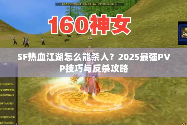 SF热血江湖怎么能杀人？2025最强PVP技巧与反杀攻略
