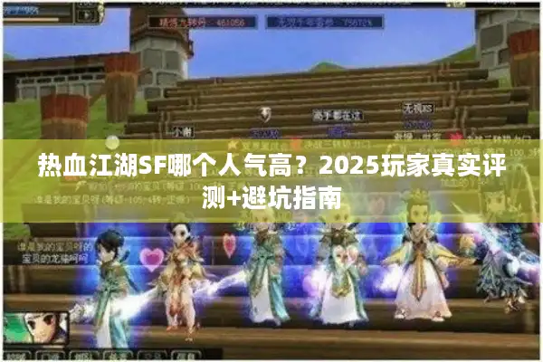 热血江湖SF哪个人气高？2025玩家真实评测+避坑指南