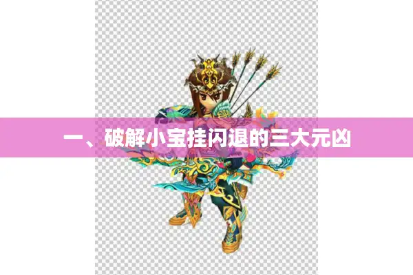 一、破解小宝挂闪退的三大元凶 一、破解小宝挂闪退的三大元凶