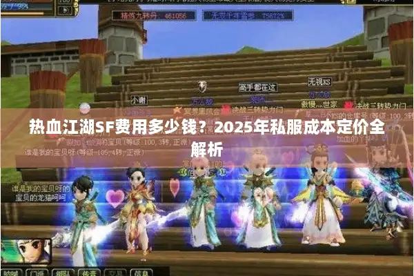 热血江湖SF费用多少钱？2025年私服成本定价全解析