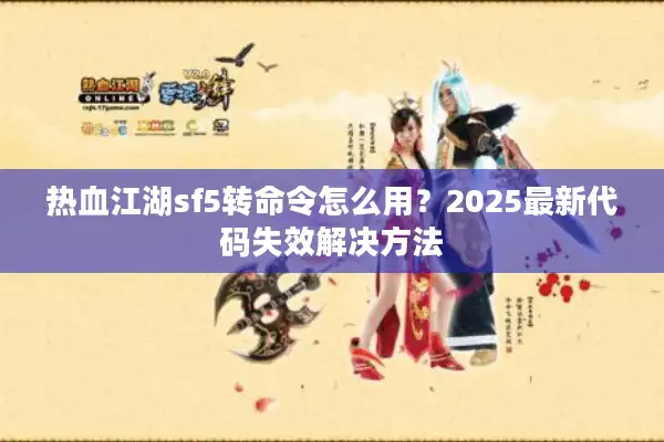 热血江湖sf5转命令怎么用？2025最新代码失效解决方法