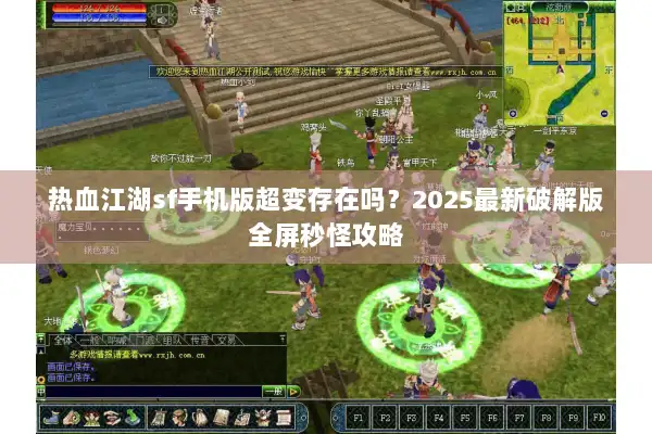 热血江湖sf手机版超变存在吗？2025最新破解版全屏秒怪攻略