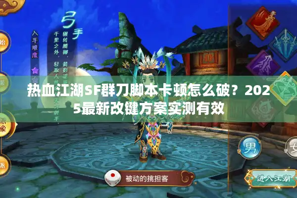 热血江湖SF群刀脚本卡顿怎么破？2025最新改键方案实测有效