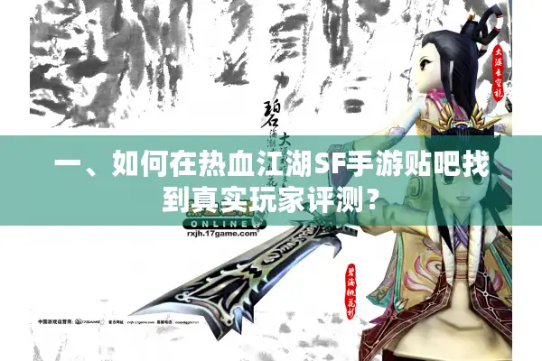 一、如何在热血江湖SF手游贴吧找到真实玩家评测? 一、如何在热血江湖SF手游贴吧找到真实玩家评测?