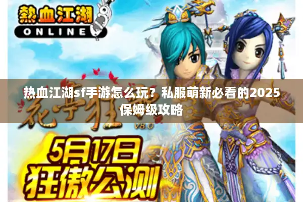 热血江湖sf手游怎么玩？私服萌新必看的2025保姆级攻略