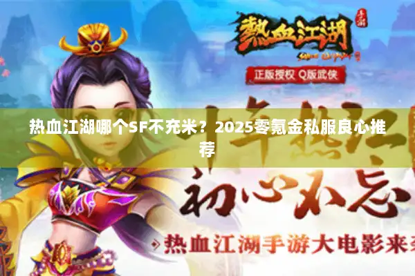 热血江湖哪个SF不充米?2025零氪金私服良心推荐 热血江湖哪个SF不充米?2025零氪金私服良心推荐