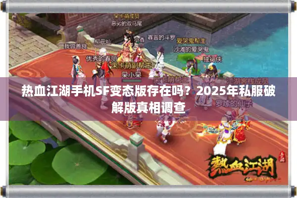 热血江湖手机SF变态版存在吗？2025年私服破解版真相调查