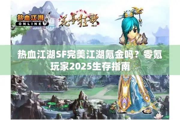 热血江湖SF完美江湖氪金吗？零氪玩家2025生存指南