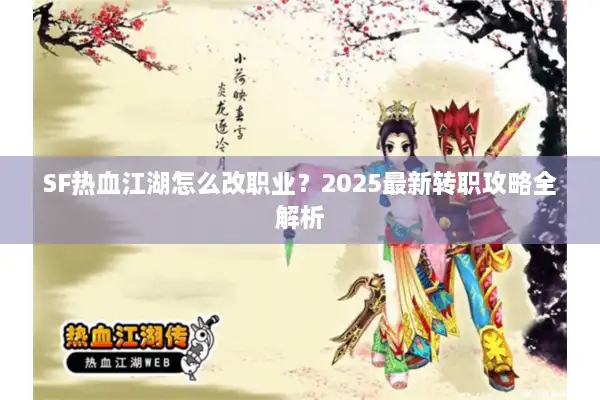 SF热血江湖怎么改职业？2025最新转职攻略全解析
