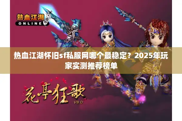 热血江湖怀旧sf私服网哪个最稳定?2025年玩家实测推荐榜单 热血江湖怀旧sf私服网哪个最稳定?2025年玩家实测推荐榜单