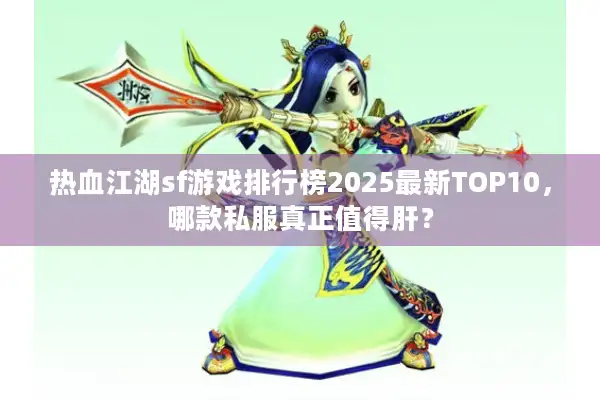 热血江湖sf游戏排行榜2025最新TOP10，哪款私服真正值得肝？