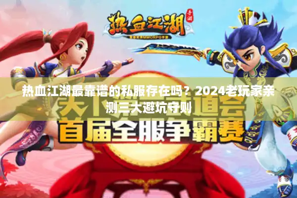 热血江湖最靠谱的私服存在吗？2024老玩家亲测三大避坑守则