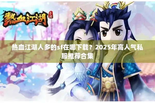 热血江湖人多的sf在哪下载？2025年高人气私服推荐合集