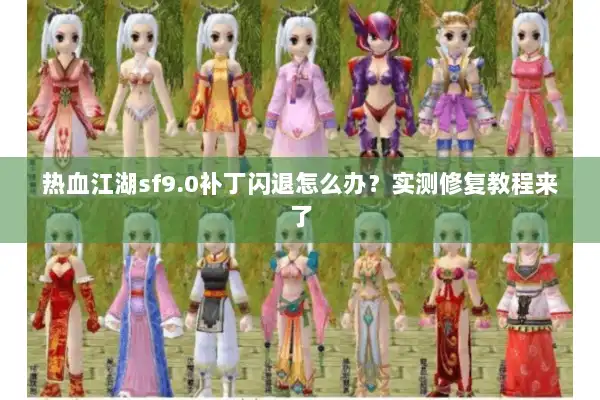 热血江湖sf9.0补丁闪退怎么办？实测修复教程来了