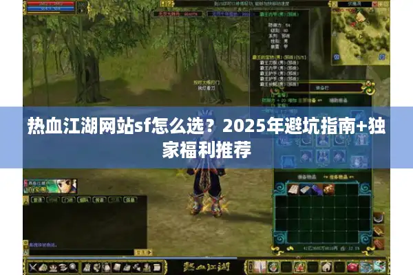 热血江湖网站sf怎么选？2025年避坑指南+独家福利推荐