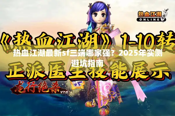 热血江湖最新sf三端哪家强?2025年实测避坑指南 热血江湖最新sf三端哪家强?2025年实测避坑指南