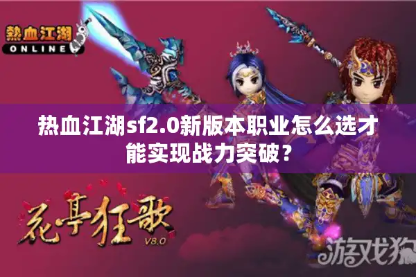 热血江湖sf2.0新版本职业怎么选才能实现战力突破？