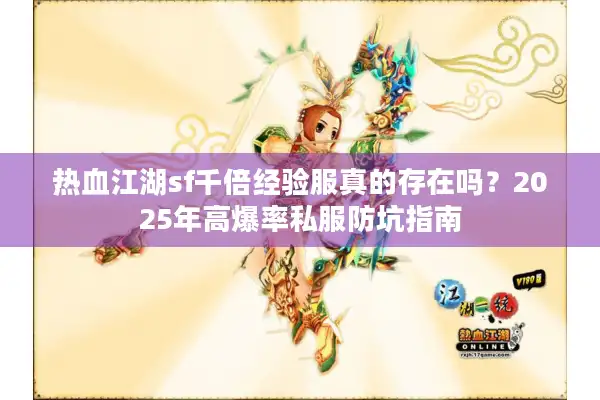 热血江湖sf千倍经验服真的存在吗？2025年高爆率私服防坑指南
