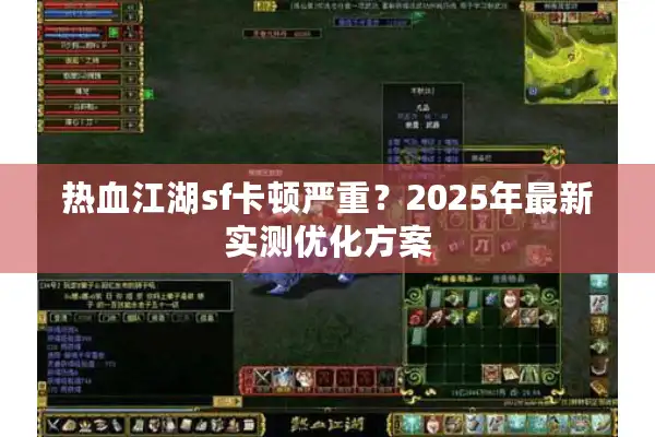 热血江湖sf卡顿严重？2025年最新实测优化方案