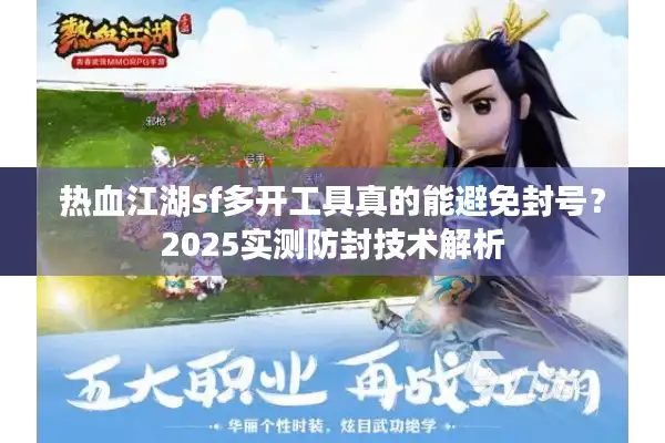 热血江湖sf多开工具真的能避免封号？2025实测防封技术解析