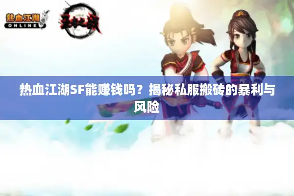 热血江湖SF能赚钱吗？揭秘私服搬砖的暴利与风险