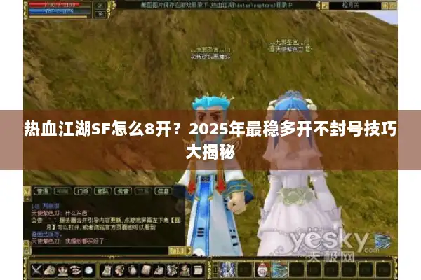 热血江湖SF怎么8开？2025年最稳多开不封号技巧大揭秘