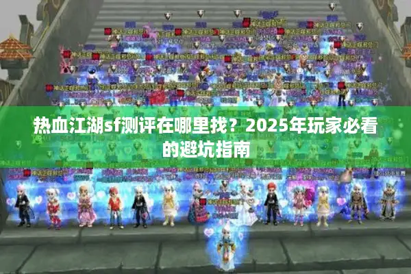 热血江湖sf测评在哪里找？2025年玩家必看的避坑指南