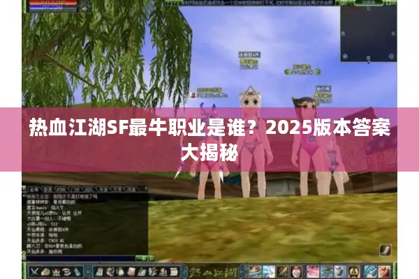 热血江湖SF最牛职业是谁?2025版本答案大揭秘 热血江湖SF最牛职业是谁?2025版本答案大揭秘