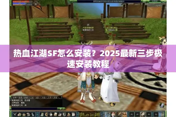 热血江湖SF怎么安装？2025最新三步极速安装教程