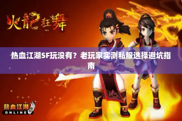 热血江湖SF玩没有？老玩家实测私服选择避坑指南