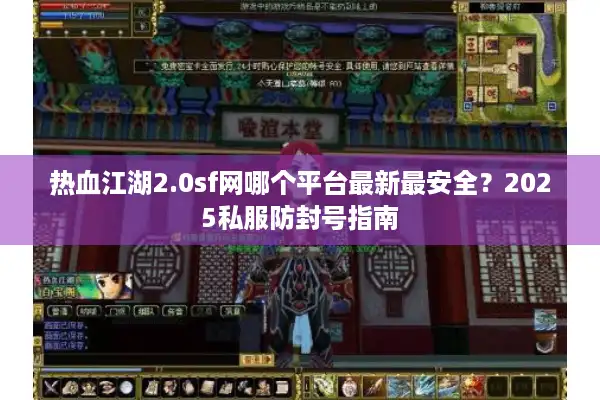 热血江湖2.0sf网哪个平台最新最安全？2025私服防封号指南