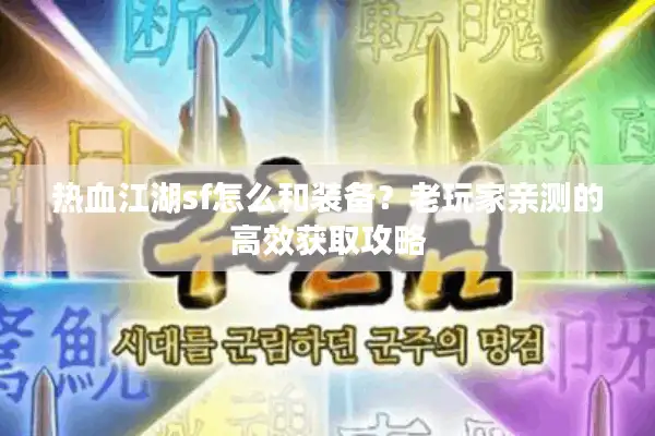 热血江湖sf怎么和装备？老玩家亲测的高效获取攻略