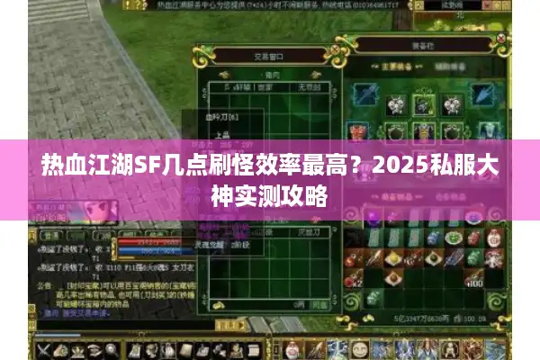 热血江湖SF几点刷怪效率最高?2025私服大神实测攻略 热血江湖SF几点刷怪效率最高?2025私服大神实测攻略