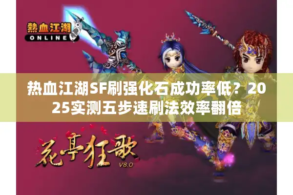 热血江湖SF刷强化石成功率低？2025实测五步速刷法效率翻倍